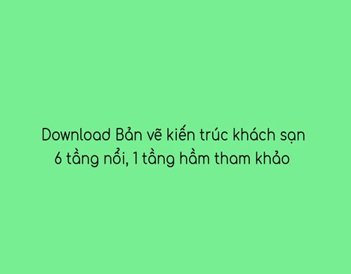 bản vẽ kiến trúc khách sạn 6 tầng nổi 1 tầng hầm